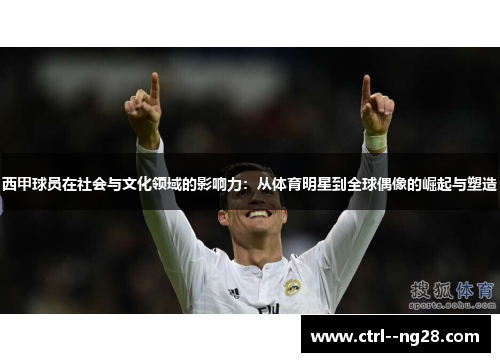 西甲球员在社会与文化领域的影响力：从体育明星到全球偶像的崛起与塑造