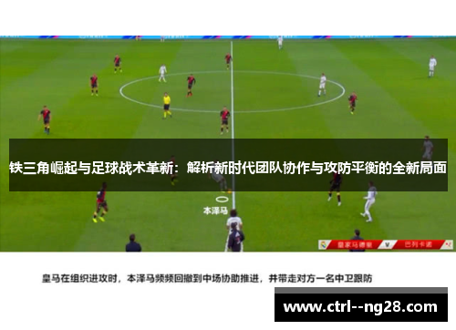 铁三角崛起与足球战术革新：解析新时代团队协作与攻防平衡的全新局面