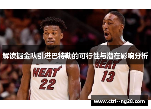 解读掘金队引进巴特勒的可行性与潜在影响分析