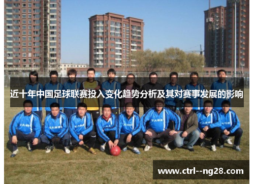 近十年中国足球联赛投入变化趋势分析及其对赛事发展的影响 近十年中国足球联赛投入变化趋势分析及其对赛事发展的影响