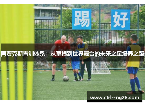 阿贾克斯青训体系：从草根到世界舞台的未来之星培养之路