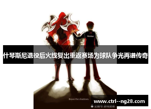 什琴斯尼退役后火线复出重返赛场为球队争光再谱传奇 什琴斯尼退役后火线复出重返赛场为球队争光再谱传奇