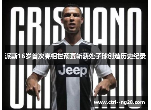 派斯16岁首次亮相世预赛斩获处子球创造历史纪录