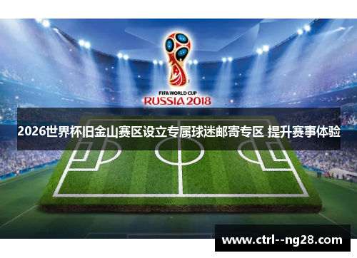 2026世界杯旧金山赛区设立专属球迷邮寄专区 提升赛事体验
