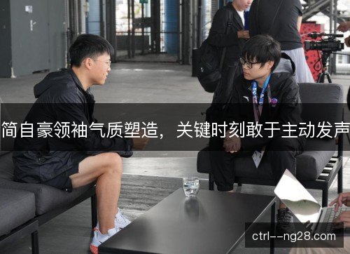 简自豪领袖气质塑造，关键时刻敢于主动发声